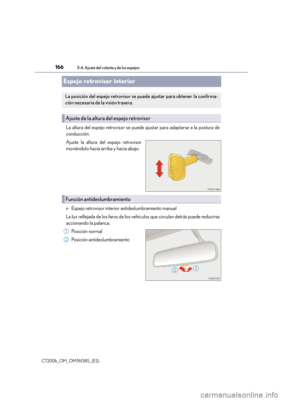 Lexus CT200h 2014  Manual del propietario (in Spanish) 1663-4. Ajuste del volante y de los espejos
CT200h_OM_OM76138S_(ES)
Espejo retrovisor interior
La altura del espejo retrovisor se puede ajustar para adaptarse a la postura de
conducción.
Ajuste la al