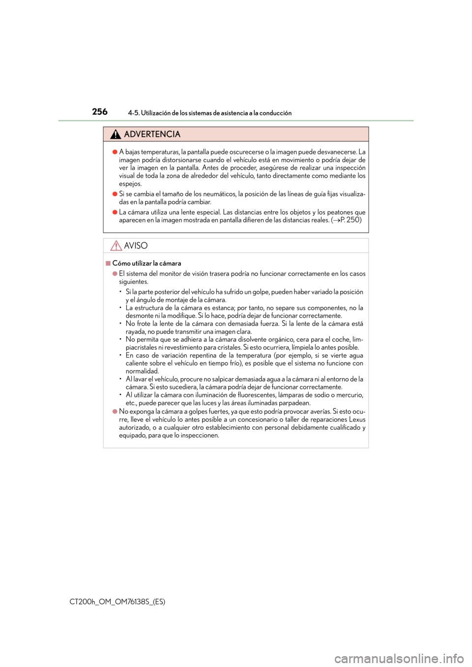 Lexus CT200h 2014  Manual del propietario (in Spanish) 2564-5. Utilización de los sistemas de asistencia a la conducción
CT200h_OM_OM76138S_(ES)
ADVERTENCIA
●A bajas temperaturas, la pantalla puede oscurecerse o la imagen puede desvanecerse. La
imagen
