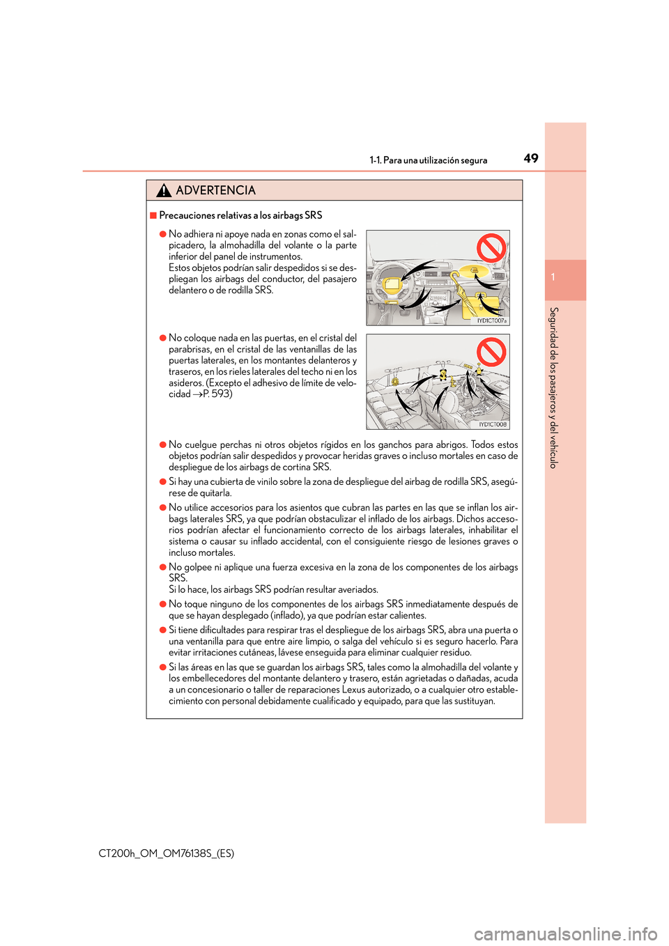 Lexus CT200h 2014 Manual del propietario (in Spanish) 491-1. Para una utilización segura
1
CT200h_OM_OM76138S_(ES)
Seguridad de los pasajeros y del vehículo
ADVERTENCIA
■Precauciones relativas a los airbags SRS
●No cuelgue perchas ni otros objetos Lexus CT200h 2014 Manual del propietario (in Spanish) 491-1. Para una utilización segura
1
CT200h_OM_OM76138S_(ES)
Seguridad de los pasajeros y del vehículo
ADVERTENCIA
■Precauciones relativas a los airbags SRS
●No cuelgue perchas ni otros objetos