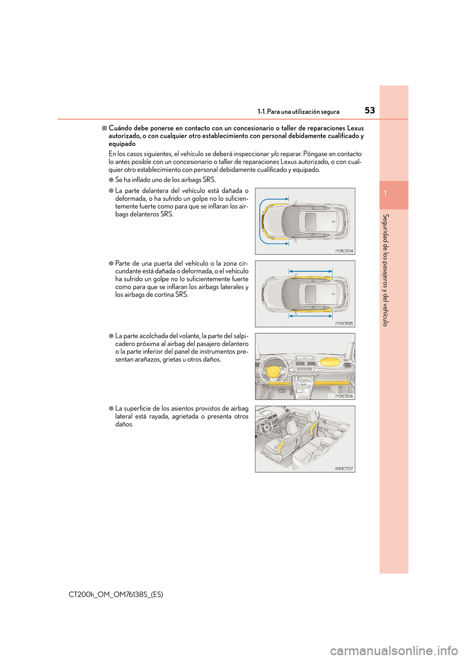 Lexus CT200h 2014 Manual del propietario (in Spanish) 531-1. Para una utilización segura
1
CT200h_OM_OM76138S_(ES)
Seguridad de los pasajeros y del vehículo
■Cuándo debe ponerse en contacto con un concesionario o taller de reparaciones Lexus
autoriz Lexus CT200h 2014 Manual del propietario (in Spanish) 531-1. Para una utilización segura
1
CT200h_OM_OM76138S_(ES)
Seguridad de los pasajeros y del vehículo
■Cuándo debe ponerse en contacto con un concesionario o taller de reparaciones Lexus
autoriz