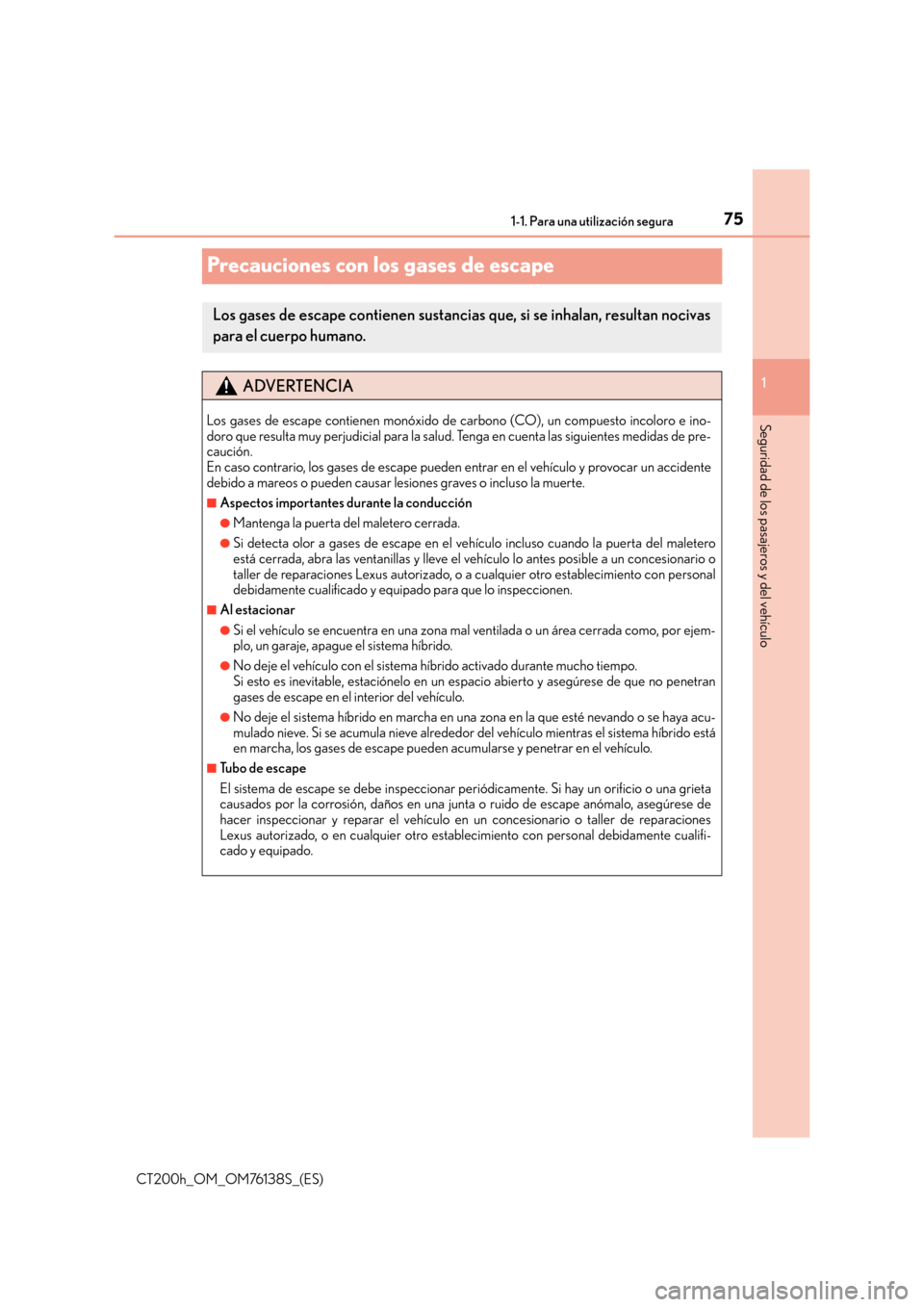 Lexus CT200h 2014 Manual del propietario (in Spanish) 751-1. Para una utilización segura
1
Seguridad de los pasajeros y del vehículo
CT200h_OM_OM76138S_(ES)
Precauciones con los gases de escape
Los gases de escape contienen sustancias que, si se inhala Lexus CT200h 2014 Manual del propietario (in Spanish) 751-1. Para una utilización segura
1
Seguridad de los pasajeros y del vehículo
CT200h_OM_OM76138S_(ES)
Precauciones con los gases de escape
Los gases de escape contienen sustancias que, si se inhala
