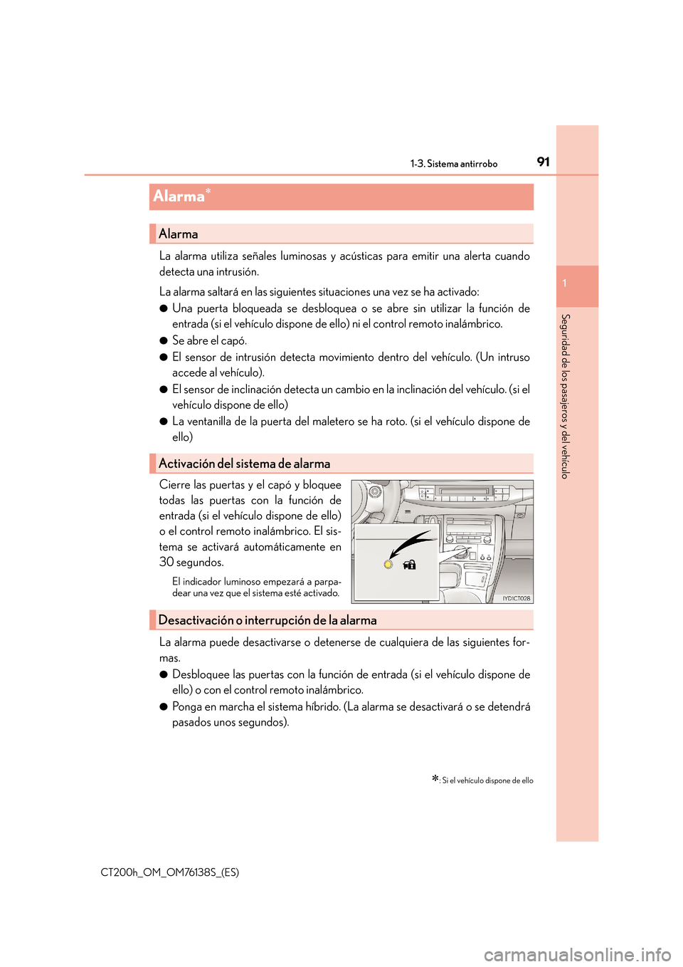 Lexus CT200h 2014 Manual del propietario (in Spanish) 91
1
1-3. Sistema antirrobo
CT200h_OM_OM76138S_(ES)
Seguridad de los pasajeros y del vehículo
Alarma∗
La alarma utiliza señales luminosas y acústicas para emitir una alerta cuando
detecta una int Lexus CT200h 2014 Manual del propietario (in Spanish) 91
1
1-3. Sistema antirrobo
CT200h_OM_OM76138S_(ES)
Seguridad de los pasajeros y del vehículo
Alarma∗
La alarma utiliza señales luminosas y acústicas para emitir una alerta cuando
detecta una int