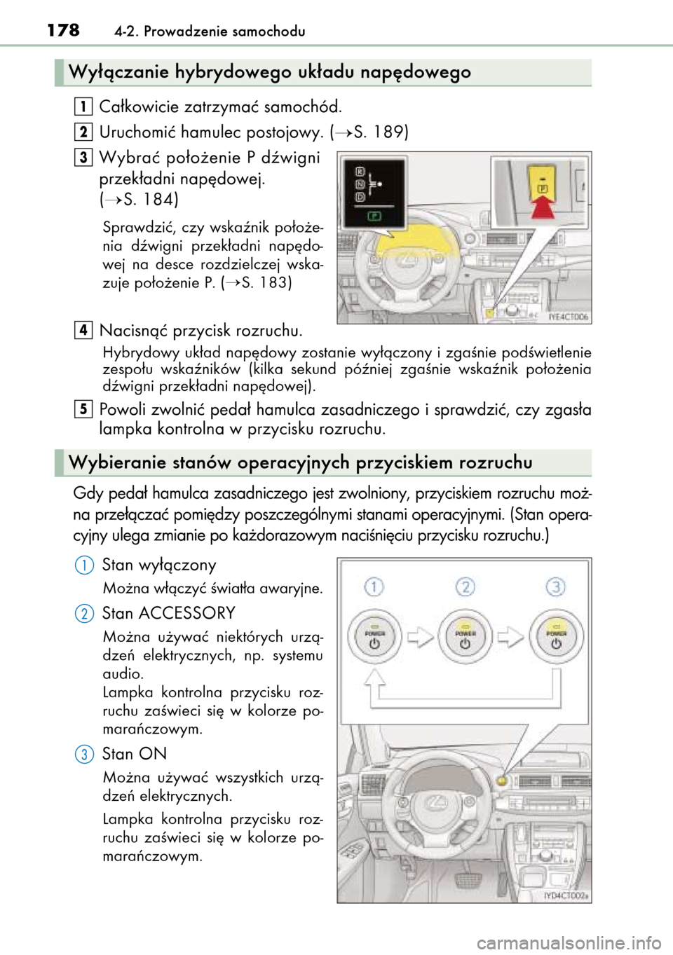 Lexus CT200h 2014 Instrukcja Obsługi (in Polish) Ca∏kowicie zatrzymaç samochód.
Uruchomiç hamulec postojowy. (
S. 189)
Wybraç po∏o˝enie P dêwigni
przek∏adni nap´dowej.
(
S. 184)
Sprawdziç, czy wskaênik po∏o˝e-
nia dêwigni p Lexus CT200h 2014 Instrukcja Obsługi (in Polish) Ca∏kowicie zatrzymaç samochód.
Uruchomiç hamulec postojowy. (
S. 189)
Wybraç po∏o˝enie P dêwigni
przek∏adni nap´dowej.
(
S. 184)
Sprawdziç, czy wskaênik po∏o˝e-
nia dêwigni p