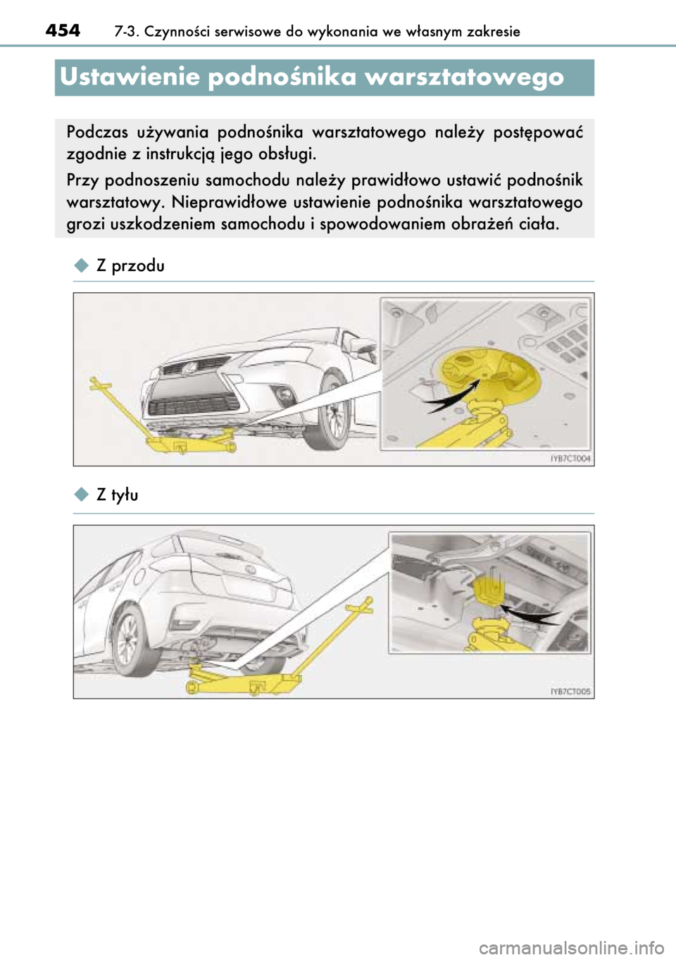 Lexus CT200h 2014  Instrukcja Obsługi (in Polish)  Z przodu
 Z ty∏u
4547-3. CzynnoÊci serwisowe do wykonania we w∏asnym zakresie
Ustawienie podnoÊnika warsztatowego
Podczas  u˝ywania  podnoÊnika  warsztatowego  nale˝y  post´powaç
zgodnie