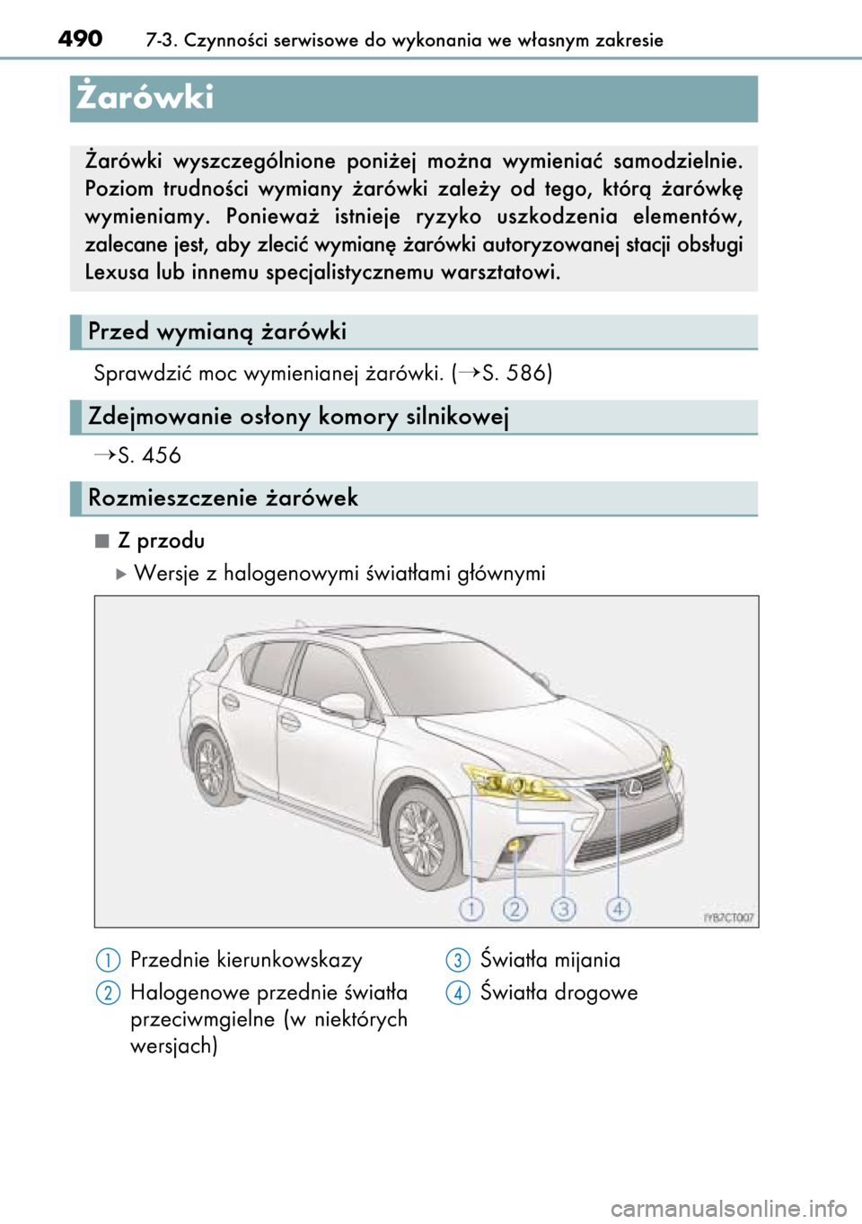 Lexus CT200h 2014  Instrukcja Obsługi (in Polish) Sprawdziç moc wymienianej ˝arówki. (S. 586)
S. 456
Z przodu
óWersje z halogenowymi Êwiat∏ami g∏ównymi
4907-3. CzynnoÊci serwisowe do wykonania we w∏asnym zakresie
Rozmieszczenie ˝arów