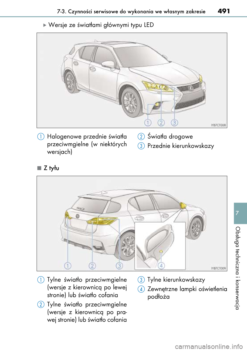 Lexus CT200h 2014  Instrukcja Obsługi (in Polish) óWersje ze Êwiat∏ami g∏ównymi typu LED
Z ty∏u
7-3. CzynnoÊci serwisowe do wykonania we w∏asnym zakresie491
7
Obs∏uga techniczna i konserwacja
Halogenowe przednie Êwiat∏a
przeciwmgieln