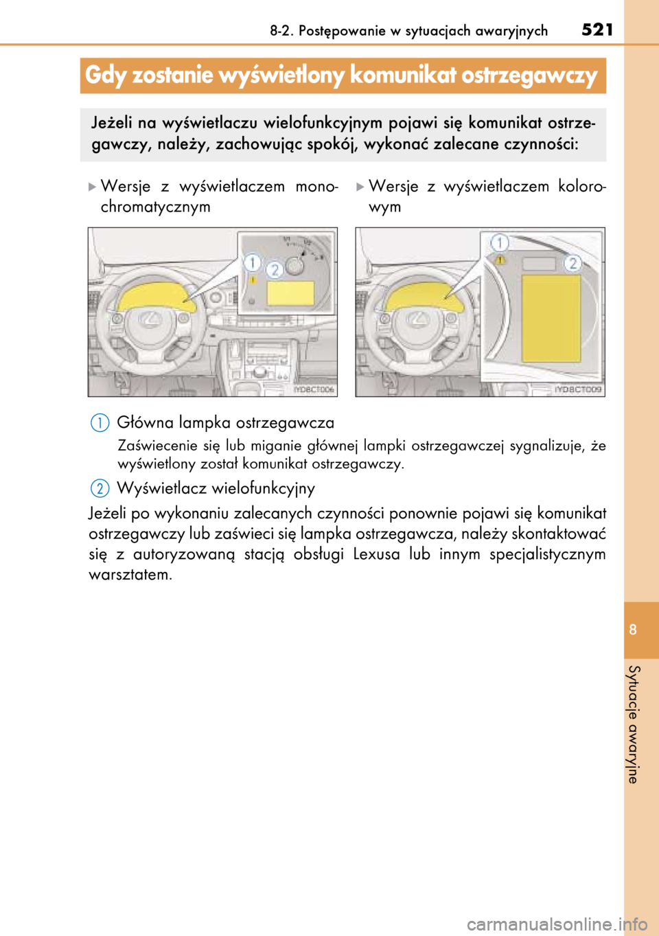 Lexus CT200h 2014  Instrukcja Obsługi (in Polish) G∏ówna lampka ostrzegawcza
ZaÊwiecenie  si´  lub  miganie  g∏ównej  lampki  ostrzegawczej  sygnalizuje,  ˝e
wyÊwietlony zosta∏ komunikat ostrzegawczy.
WyÊwietlacz wielofunkcyjny
Je˝eli p