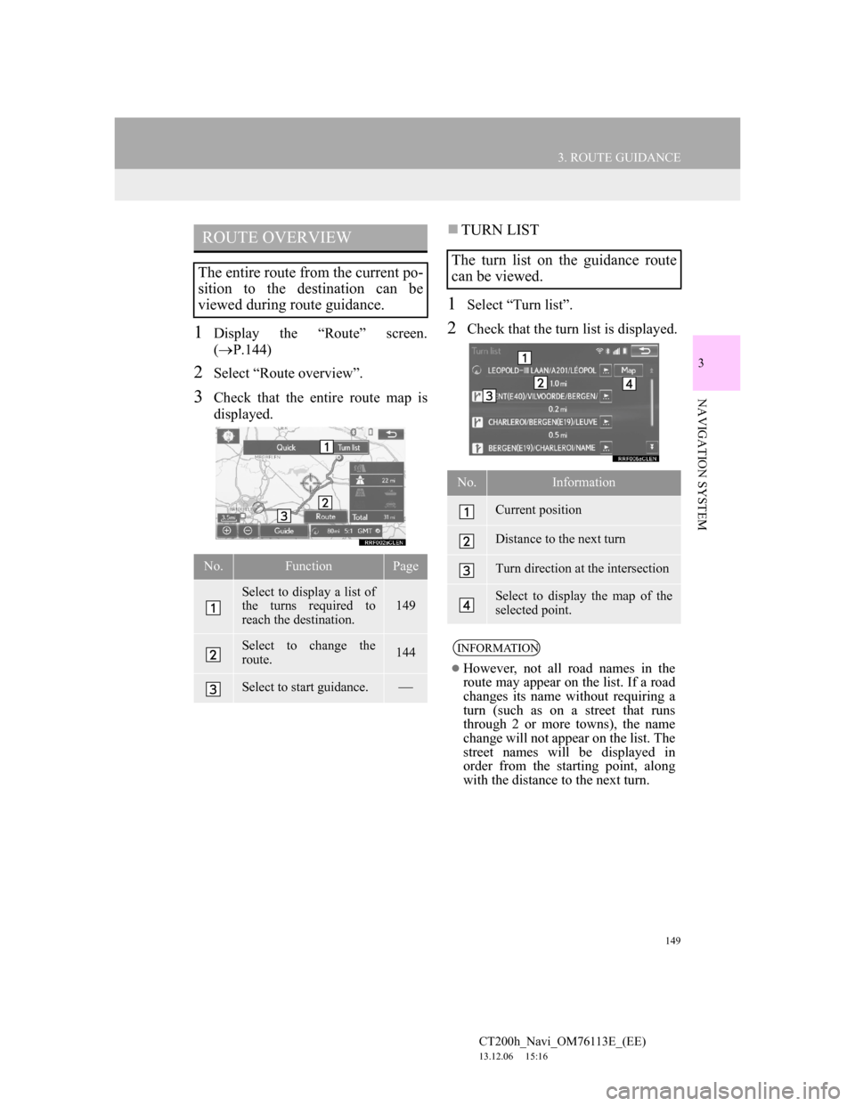 Lexus CT200h 2013  Navigation Manual (in English) 149
3. ROUTE GUIDANCE
CT200h_Navi_OM76113E_(EE)
13.12.06     15:16
3
NAVIGATION SYSTEM
1Display the “Route” screen.
(P.144)
2Select “Route overview”.
3Check that the entire route map is
dis