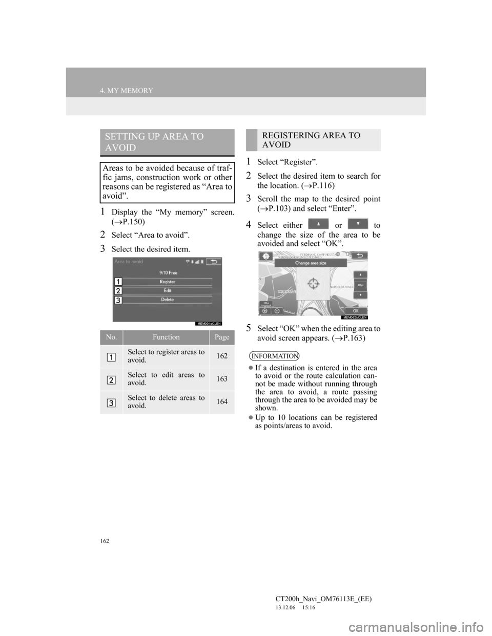 Lexus CT200h 2013  Navigation Manual (in English) 162
4. MY MEMORY
CT200h_Navi_OM76113E_(EE)
13.12.06     15:16
1Display the “My memory” screen.
(P.150)
2Select “Area to avoid”.
3Select the desired item.
1Select “Register”.
2Select the