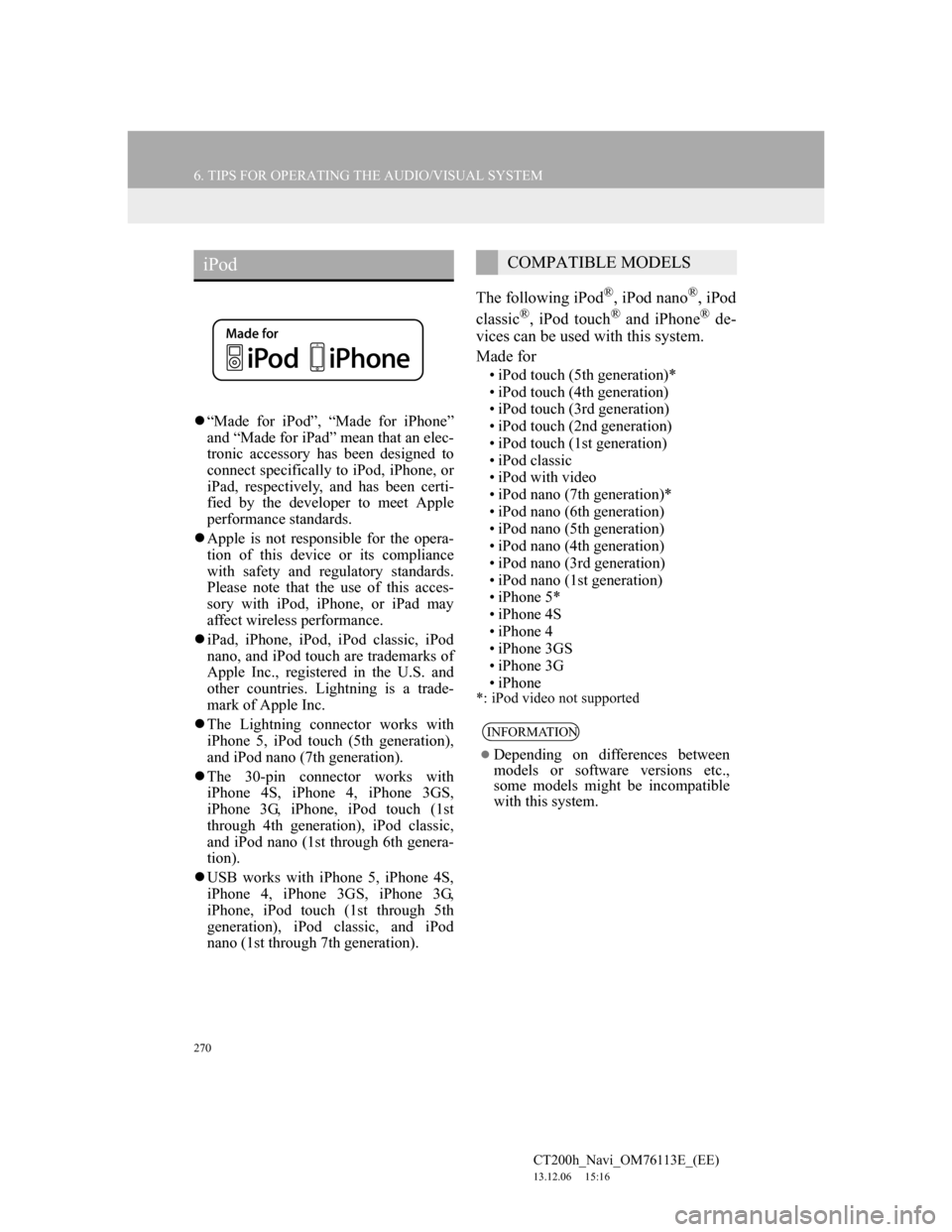 Lexus CT200h 2013 Navigation Manual (in English) 270
6. TIPS FOR OPERATING THE AUDIO/VISUAL SYSTEM
CT200h_Navi_OM76113E_(EE)
13.12.06 15:16
“Made for iPod”, “Made for iPhone”
and “Made for iPad” mean that an elec-
tronic accessory Lexus CT200h 2013 Navigation Manual (in English) 270
6. TIPS FOR OPERATING THE AUDIO/VISUAL SYSTEM
CT200h_Navi_OM76113E_(EE)
13.12.06 15:16
“Made for iPod”, “Made for iPhone”
and “Made for iPad” mean that an elec-
tronic accessory