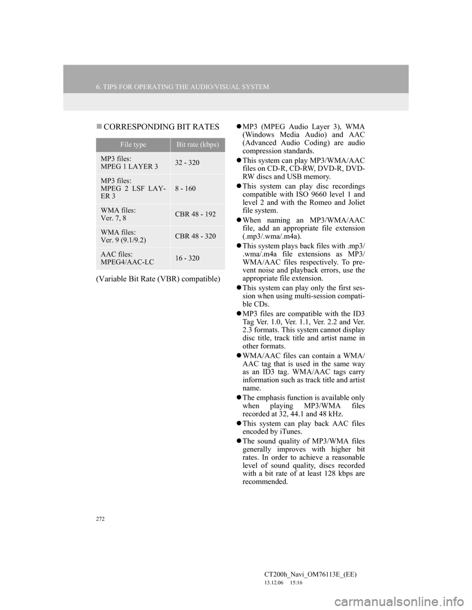 Lexus CT200h 2013 Navigation Manual (in English) 272
6. TIPS FOR OPERATING THE AUDIO/VISUAL SYSTEM
CT200h_Navi_OM76113E_(EE)
13.12.06 15:16
CORRESPONDING BIT RATES
(Variable Bit Rate (VBR) compatible)
MP3 (MPEG Audio Layer 3), WMA
(Windows Lexus CT200h 2013 Navigation Manual (in English) 272
6. TIPS FOR OPERATING THE AUDIO/VISUAL SYSTEM
CT200h_Navi_OM76113E_(EE)
13.12.06 15:16
CORRESPONDING BIT RATES
(Variable Bit Rate (VBR) compatible)
MP3 (MPEG Audio Layer 3), WMA
(Windows