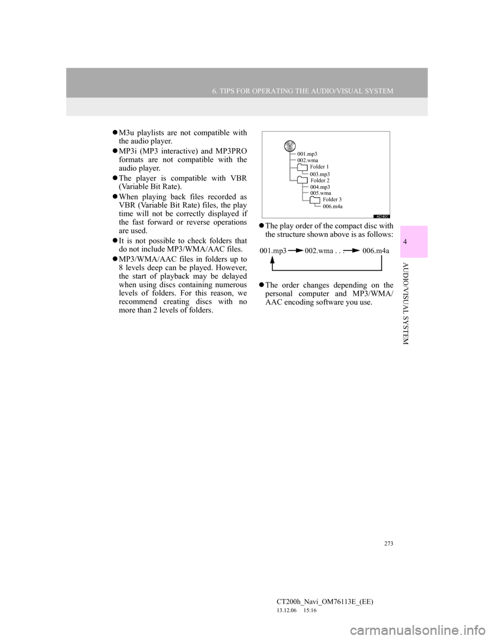 Lexus CT200h 2013 Navigation Manual (in English) 273
6. TIPS FOR OPERATING THE AUDIO/VISUAL SYSTEM
4
AUDIO/VISUAL SYSTEM
CT200h_Navi_OM76113E_(EE)
13.12.06 15:16
M3u playlists are not compatible with
the audio player.
MP3i (MP3 interactive Lexus CT200h 2013 Navigation Manual (in English) 273
6. TIPS FOR OPERATING THE AUDIO/VISUAL SYSTEM
4
AUDIO/VISUAL SYSTEM
CT200h_Navi_OM76113E_(EE)
13.12.06 15:16
M3u playlists are not compatible with
the audio player.
MP3i (MP3 interactive