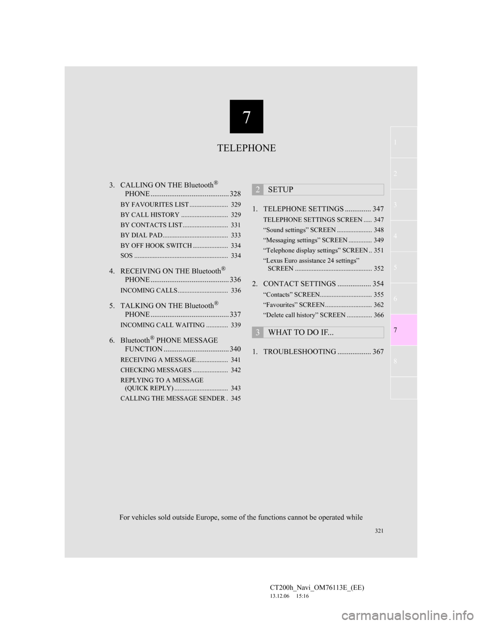 Lexus CT200h 2013 Navigation Manual (in English) 7
321
1
2
3
4
5
6
7
CT200h_Navi_OM76113E_(EE)
13.12.06 15:16
8
3. CALLING ON THE Bluetooth®
PHONE .......................................... 328
BY FAVOURITES LIST ....................... 329
B Lexus CT200h 2013 Navigation Manual (in English) 7
321
1
2
3
4
5
6
7
CT200h_Navi_OM76113E_(EE)
13.12.06 15:16
8
3. CALLING ON THE Bluetooth®
PHONE .......................................... 328
BY FAVOURITES LIST ....................... 329
B
