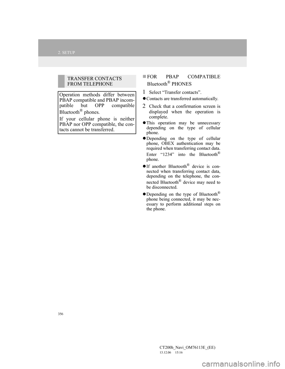 Lexus CT200h 2013 Navigation Manual (in English) 356
2. SETUP
CT200h_Navi_OM76113E_(EE)
13.12.06 15:16
FOR PBAP COMPATIBLE
Bluetooth
® PHONES
1Select “Transfer contacts”.
Contacts are transferred automatically.
2Check that a confirmat Lexus CT200h 2013 Navigation Manual (in English) 356
2. SETUP
CT200h_Navi_OM76113E_(EE)
13.12.06 15:16
FOR PBAP COMPATIBLE
Bluetooth
® PHONES
1Select “Transfer contacts”.
Contacts are transferred automatically.
2Check that a confirmat