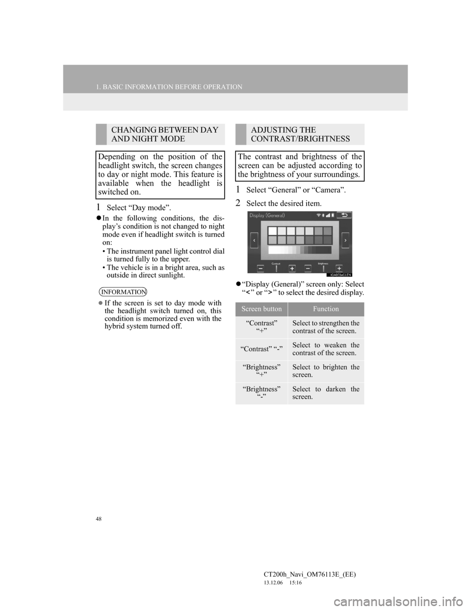 Lexus CT200h 2013  Navigation Manual (in English) 48
1. BASIC INFORMATION BEFORE OPERATION
CT200h_Navi_OM76113E_(EE)
13.12.06     15:16
1Select “Day mode”.
In the following conditions, the dis-
play’s condition is not changed to night
mode e