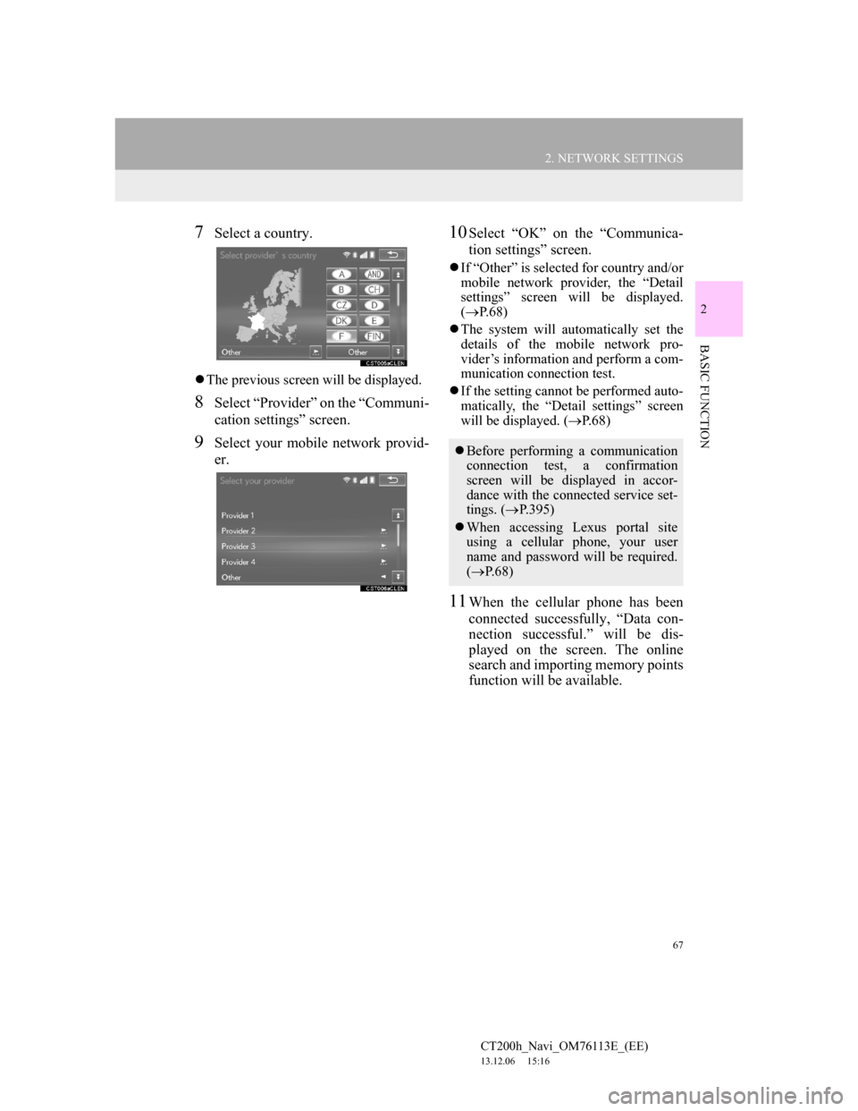 Lexus CT200h 2013 Navigation Manual (in English) 67
2. NETWORK SETTINGS
CT200h_Navi_OM76113E_(EE)
13.12.06 15:16
2
BASIC FUNCTION
7Select a country.
The previous screen will be displayed.
8Select “Provider” on the “Communi-
cation setti Lexus CT200h 2013 Navigation Manual (in English) 67
2. NETWORK SETTINGS
CT200h_Navi_OM76113E_(EE)
13.12.06 15:16
2
BASIC FUNCTION
7Select a country.
The previous screen will be displayed.
8Select “Provider” on the “Communi-
cation setti