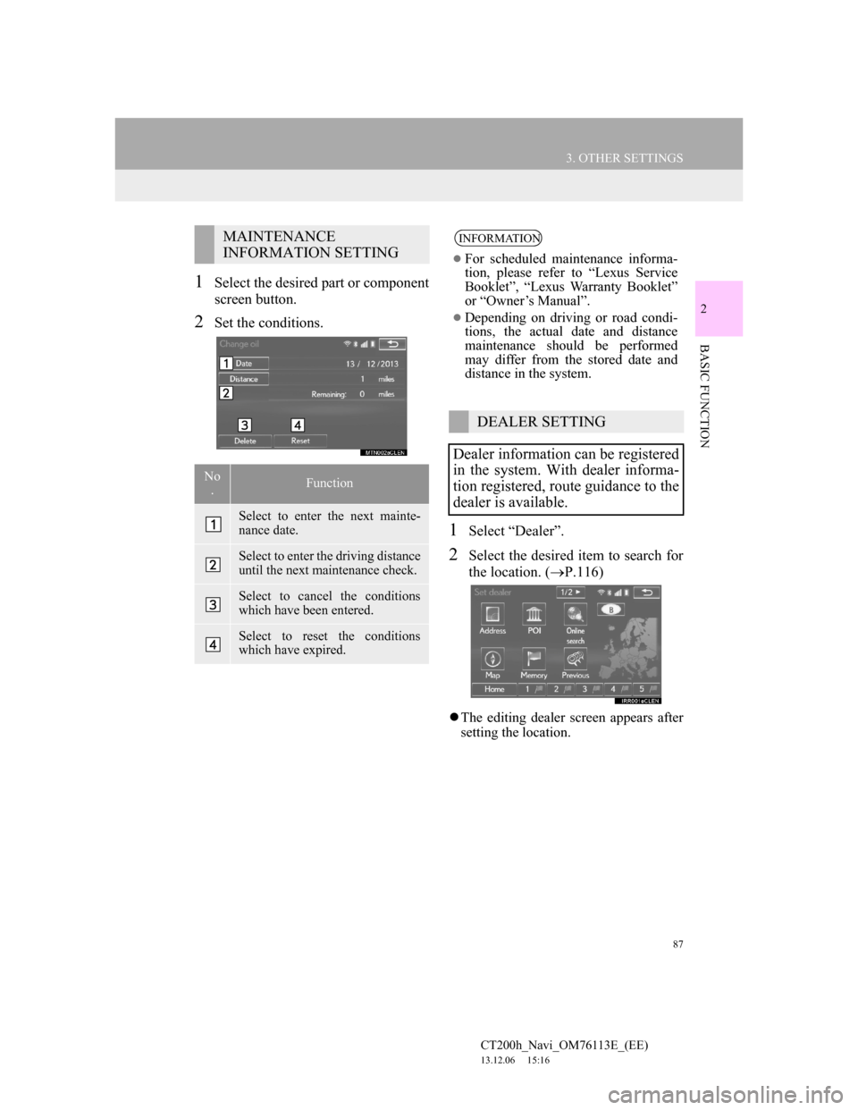 Lexus CT200h 2013 Navigation Manual (in English) 87
3. OTHER SETTINGS
CT200h_Navi_OM76113E_(EE)
13.12.06 15:16
2
BASIC FUNCTION
1Select the desired part or component
screen button.
2Set the conditions.
1Select “Dealer”.
2Select the desired i Lexus CT200h 2013 Navigation Manual (in English) 87
3. OTHER SETTINGS
CT200h_Navi_OM76113E_(EE)
13.12.06 15:16
2
BASIC FUNCTION
1Select the desired part or component
screen button.
2Set the conditions.
1Select “Dealer”.
2Select the desired i