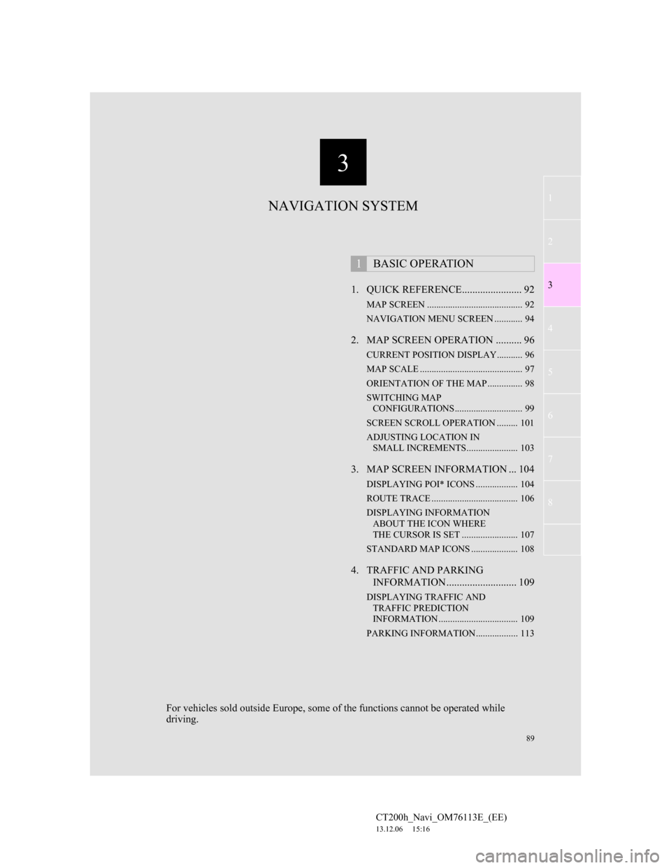 Lexus CT200h 2013 Navigation Manual (in English) 3
89
1
2
3
4
5
6
7
CT200h_Navi_OM76113E_(EE)
13.12.06 15:16
8
1. QUICK REFERENCE....................... 92
MAP SCREEN ......................................... 92
NAVIGATION MENU SCREEN .......... Lexus CT200h 2013 Navigation Manual (in English) 3
89
1
2
3
4
5
6
7
CT200h_Navi_OM76113E_(EE)
13.12.06 15:16
8
1. QUICK REFERENCE....................... 92
MAP SCREEN ......................................... 92
NAVIGATION MENU SCREEN ..........