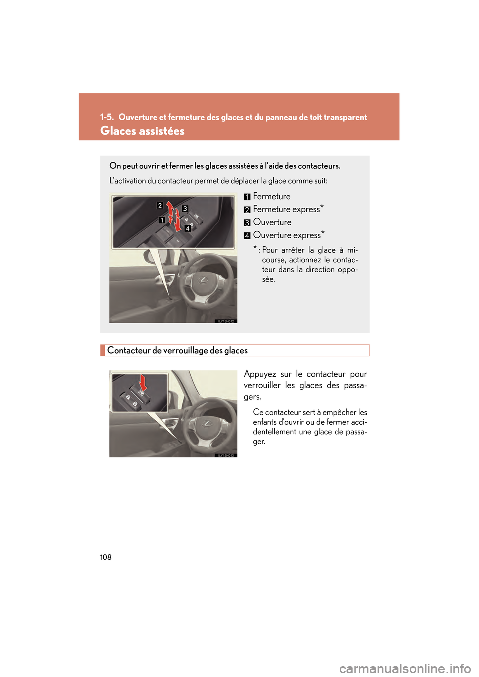 Lexus CT200h 2013  Manuel du propriétaire (in French) 108
CT200h_OM_OM76066D_(D)
1-5. Ouverture et fermeture des glaces et du panneau de toit transparent
Glaces assistées
Contacteur de verrouillage des glacesAppuyez sur le contacteur pour
verrouiller le