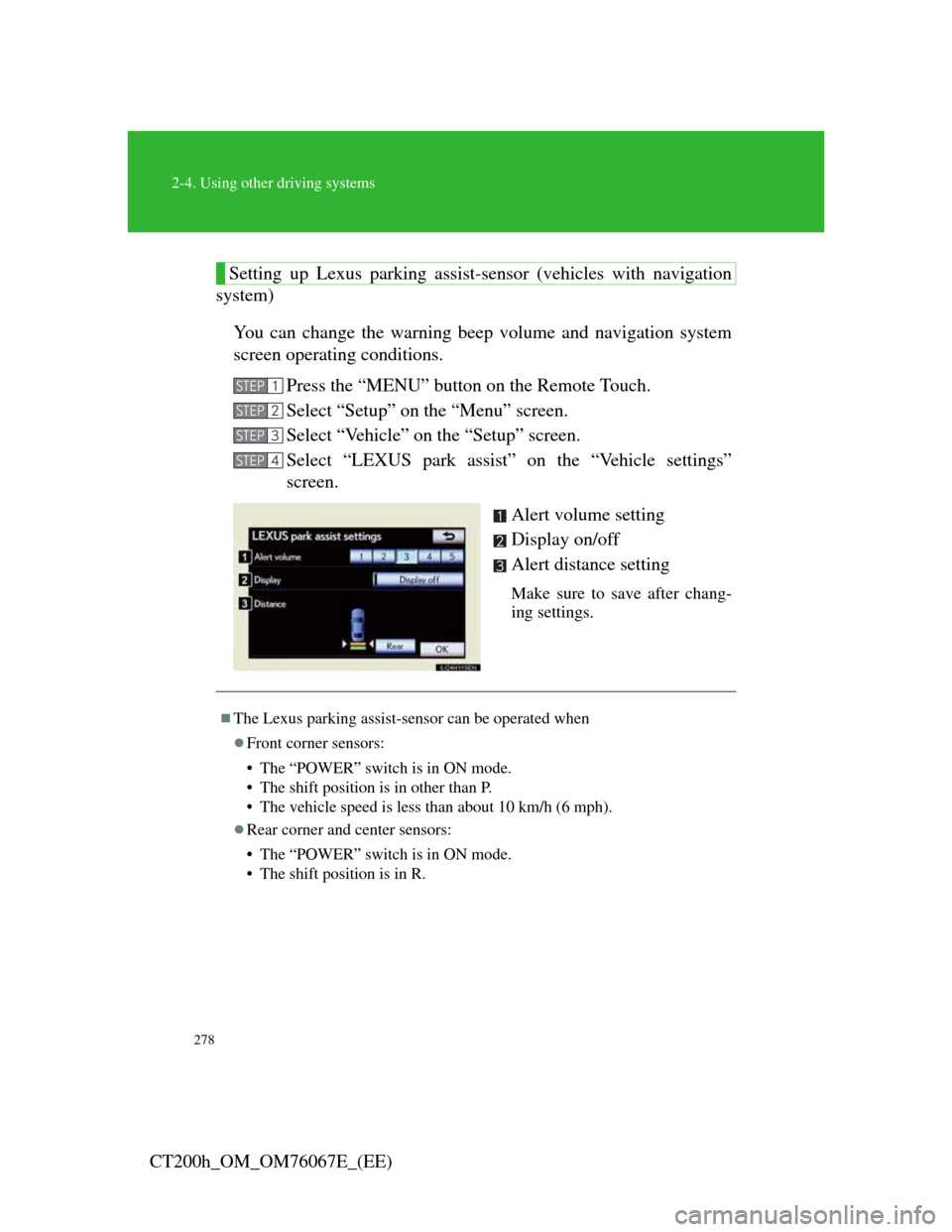 Lexus CT200h 2012  Owners Manual (in English) 278
2-4. Using other driving systems
CT200h_OM_OM76067E_(EE)
Setting up Lexus parking assist-sensor (vehicles with navigation
system)
You can change the warning beep volume and navigation system
scree