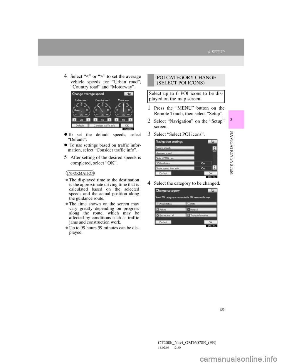 Lexus CT200h 2012 Navigation Manual (in English) 153
4. SETUP
CT200h_Navi_OM76078E_(EE)
14.02.06 12:30
3
NAVIGATION SYSTEM
4Select “ ” or “ ” to set the average
vehicle speeds for “Urban road”,
“Country road” and “Motorway”.
Lexus CT200h 2012 Navigation Manual (in English) 153
4. SETUP
CT200h_Navi_OM76078E_(EE)
14.02.06 12:30
3
NAVIGATION SYSTEM
4Select “ ” or “ ” to set the average
vehicle speeds for “Urban road”,
“Country road” and “Motorway”.