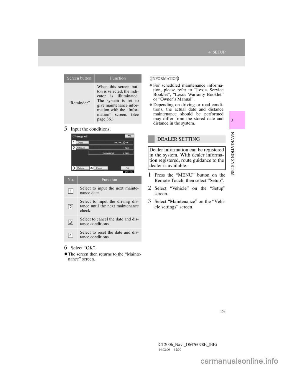Lexus CT200h 2012  Navigation Manual (in English) 159
4. SETUP
CT200h_Navi_OM76078E_(EE)
14.02.06     12:30
3
NAVIGATION SYSTEM5Input the conditions.
6Select “OK”.
The screen then returns to the “Mainte-
nance” screen.
1Press the “MENU