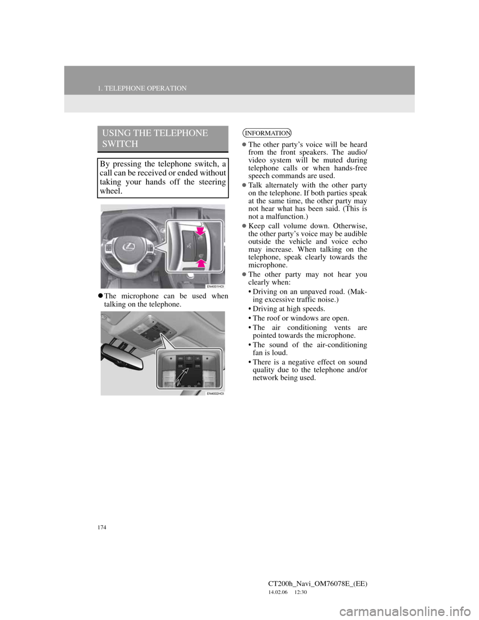 Lexus CT200h 2012  Navigation Manual (in English) 174
1. TELEPHONE OPERATION
CT200h_Navi_OM76078E_(EE)
14.02.06     12:30
The microphone can be used when
talking on the telephone.
USING THE TELEPHONE 
SWITCH
By pressing the telephone switch, a
cal