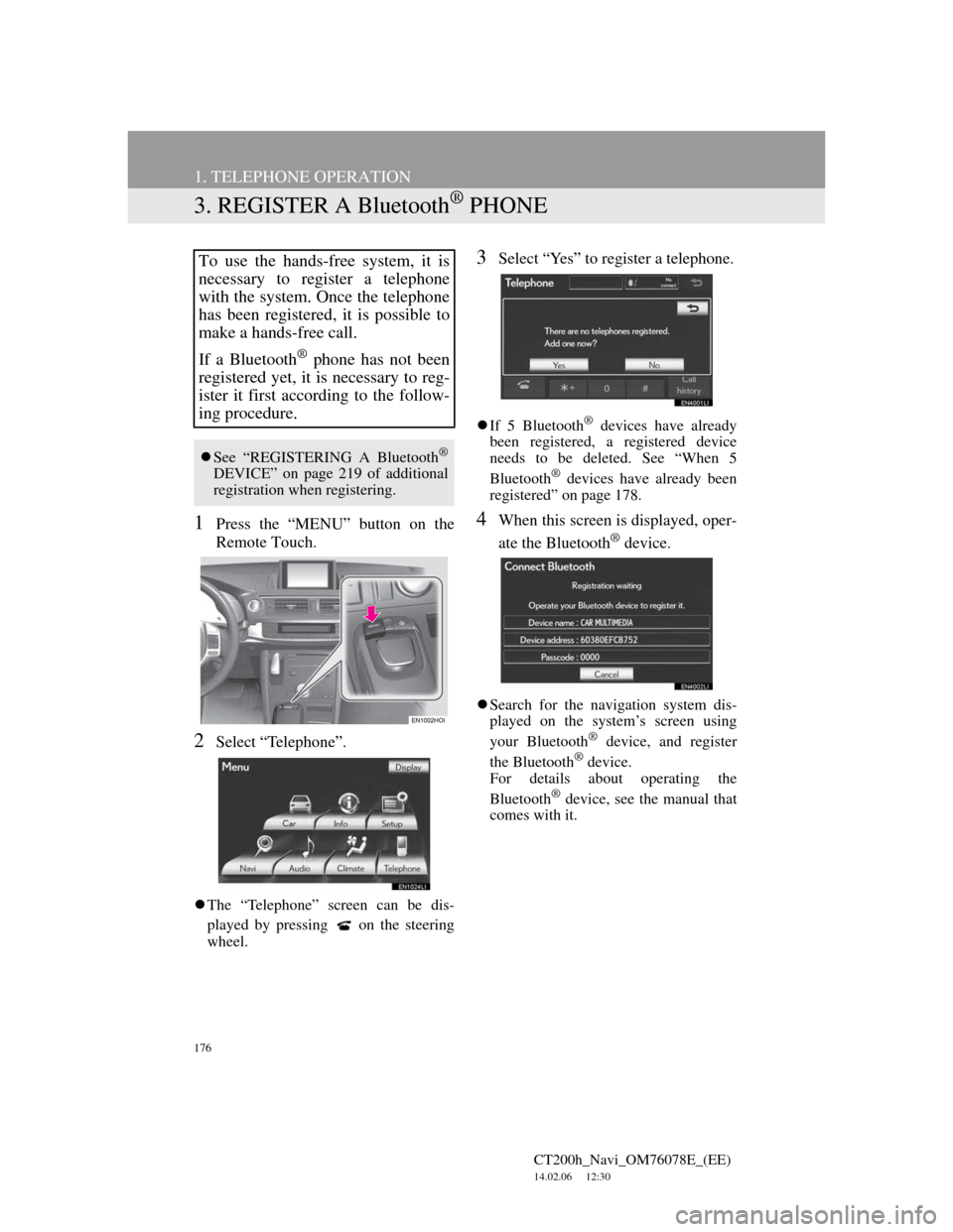 Lexus CT200h 2012  Navigation Manual (in English) 176
1. TELEPHONE OPERATION
CT200h_Navi_OM76078E_(EE)
14.02.06     12:30
3. REGISTER A Bluetooth® PHONE
1Press the “MENU” button on the
Remote Touch.
2Select “Telephone”.
The “Telephone