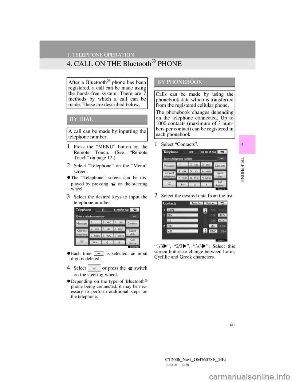 Lexus CT200h 2012 Navigation Manual (in English) 181
1. TELEPHONE OPERATION
CT200h_Navi_OM76078E_(EE)
14.02.06 12:30
4
TELEPHONE
4. CALL ON THE Bluetooth® PHONE
1Press the “MENU” button on the
Remote Touch. (See “Remote
Touch” on page 1 Lexus CT200h 2012 Navigation Manual (in English) 181
1. TELEPHONE OPERATION
CT200h_Navi_OM76078E_(EE)
14.02.06 12:30
4
TELEPHONE
4. CALL ON THE Bluetooth® PHONE
1Press the “MENU” button on the
Remote Touch. (See “Remote
Touch” on page 1