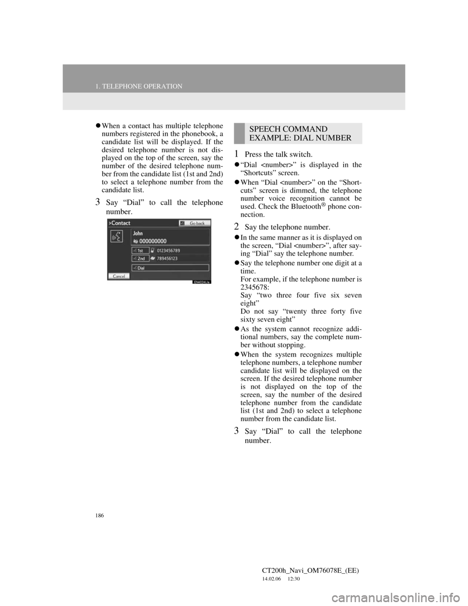 Lexus CT200h 2012 Navigation Manual (in English) 186
1. TELEPHONE OPERATION
CT200h_Navi_OM76078E_(EE)
14.02.06 12:30
When a contact has multiple telephone
numbers registered in the phonebook, a
candidate list will be displayed. If the
desired Lexus CT200h 2012 Navigation Manual (in English) 186
1. TELEPHONE OPERATION
CT200h_Navi_OM76078E_(EE)
14.02.06 12:30
When a contact has multiple telephone
numbers registered in the phonebook, a
candidate list will be displayed. If the
desired