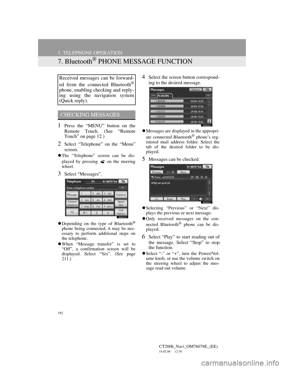 Lexus CT200h 2012 Navigation Manual (in English) 192
1. TELEPHONE OPERATION
CT200h_Navi_OM76078E_(EE)
14.02.06 12:30
7. Bluetooth® PHONE MESSAGE FUNCTION
1Press the “MENU” button on the
Remote Touch. (See “Remote
Touch” on page 12.)
2Se Lexus CT200h 2012 Navigation Manual (in English) 192
1. TELEPHONE OPERATION
CT200h_Navi_OM76078E_(EE)
14.02.06 12:30
7. Bluetooth® PHONE MESSAGE FUNCTION
1Press the “MENU” button on the
Remote Touch. (See “Remote
Touch” on page 12.)
2Se