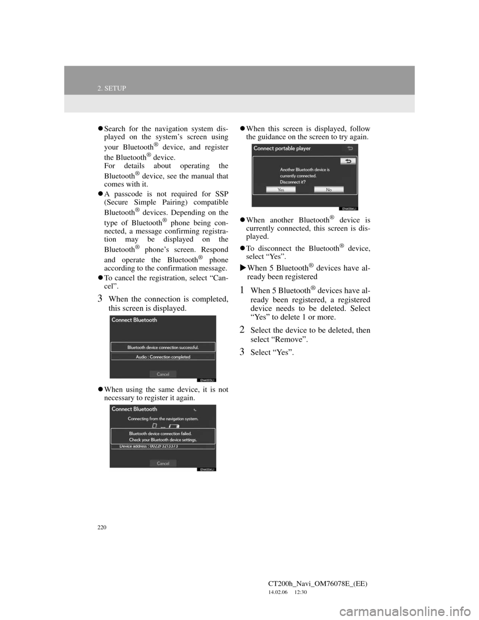 Lexus CT200h 2012 Navigation Manual (in English) 220
2. SETUP
CT200h_Navi_OM76078E_(EE)
14.02.06 12:30
Search for the navigation system dis-
played on the system’s screen using
your Bluetooth
® device, and register
the Bluetooth® device.
Lexus CT200h 2012 Navigation Manual (in English) 220
2. SETUP
CT200h_Navi_OM76078E_(EE)
14.02.06 12:30
Search for the navigation system dis-
played on the system’s screen using
your Bluetooth
® device, and register
the Bluetooth® device.