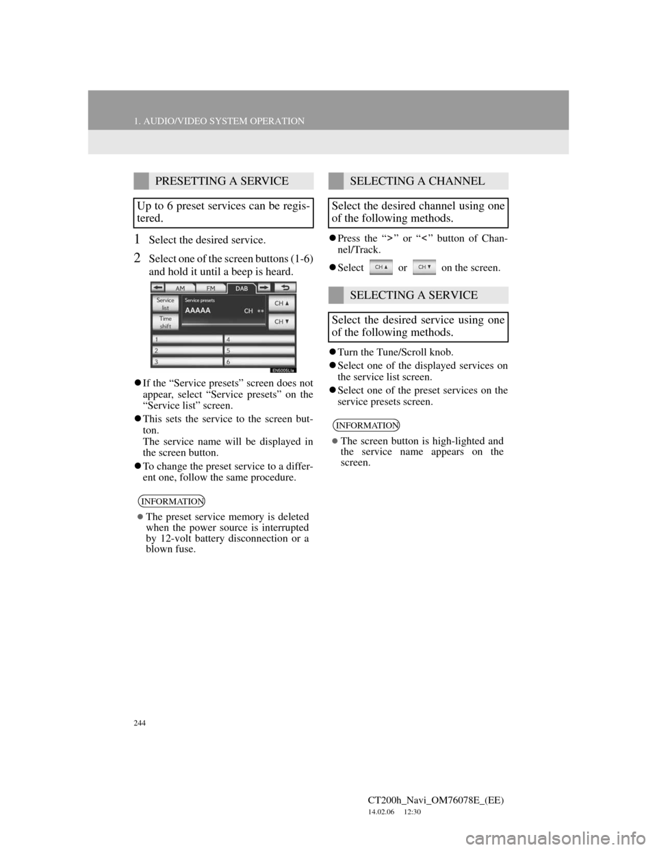 Lexus CT200h 2012 Navigation Manual (in English) 244
1. AUDIO/VIDEO SYSTEM OPERATION
CT200h_Navi_OM76078E_(EE)
14.02.06 12:30
1Select the desired service.
2Select one of the screen buttons (1-6)
and hold it until a beep is heard.
If the “Se Lexus CT200h 2012 Navigation Manual (in English) 244
1. AUDIO/VIDEO SYSTEM OPERATION
CT200h_Navi_OM76078E_(EE)
14.02.06 12:30
1Select the desired service.
2Select one of the screen buttons (1-6)
and hold it until a beep is heard.
If the “Se