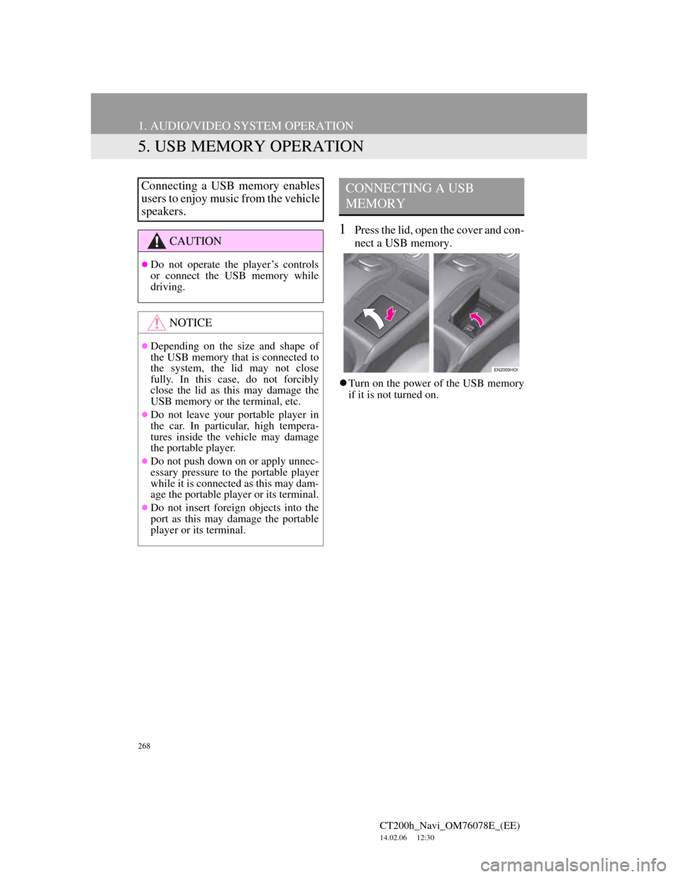 Lexus CT200h 2012 Navigation Manual (in English) 268
1. AUDIO/VIDEO SYSTEM OPERATION
CT200h_Navi_OM76078E_(EE)
14.02.06 12:30
5. USB MEMORY OPERATION
1Press the lid, open the cover and con-
nect a USB memory.
Turn on the power of the USB memo Lexus CT200h 2012 Navigation Manual (in English) 268
1. AUDIO/VIDEO SYSTEM OPERATION
CT200h_Navi_OM76078E_(EE)
14.02.06 12:30
5. USB MEMORY OPERATION
1Press the lid, open the cover and con-
nect a USB memory.
Turn on the power of the USB memo