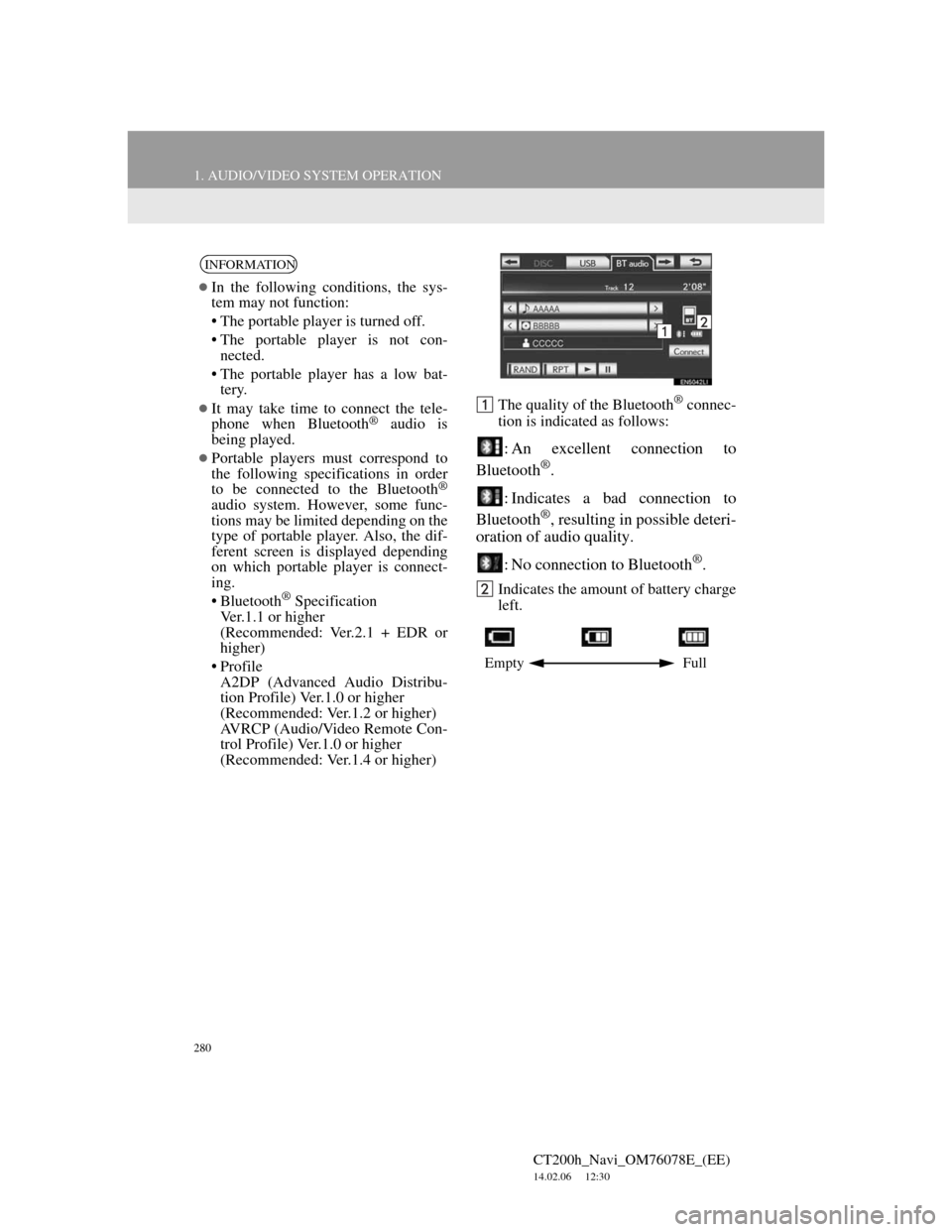 Lexus CT200h 2012 Navigation Manual (in English) 280
1. AUDIO/VIDEO SYSTEM OPERATION
CT200h_Navi_OM76078E_(EE)
14.02.06 12:30
The quality of the Bluetooth® connec-
tion is indicated as follows:
: An excellent connection to
Bluetooth®.
: Indica Lexus CT200h 2012 Navigation Manual (in English) 280
1. AUDIO/VIDEO SYSTEM OPERATION
CT200h_Navi_OM76078E_(EE)
14.02.06 12:30
The quality of the Bluetooth® connec-
tion is indicated as follows:
: An excellent connection to
Bluetooth®.
: Indica