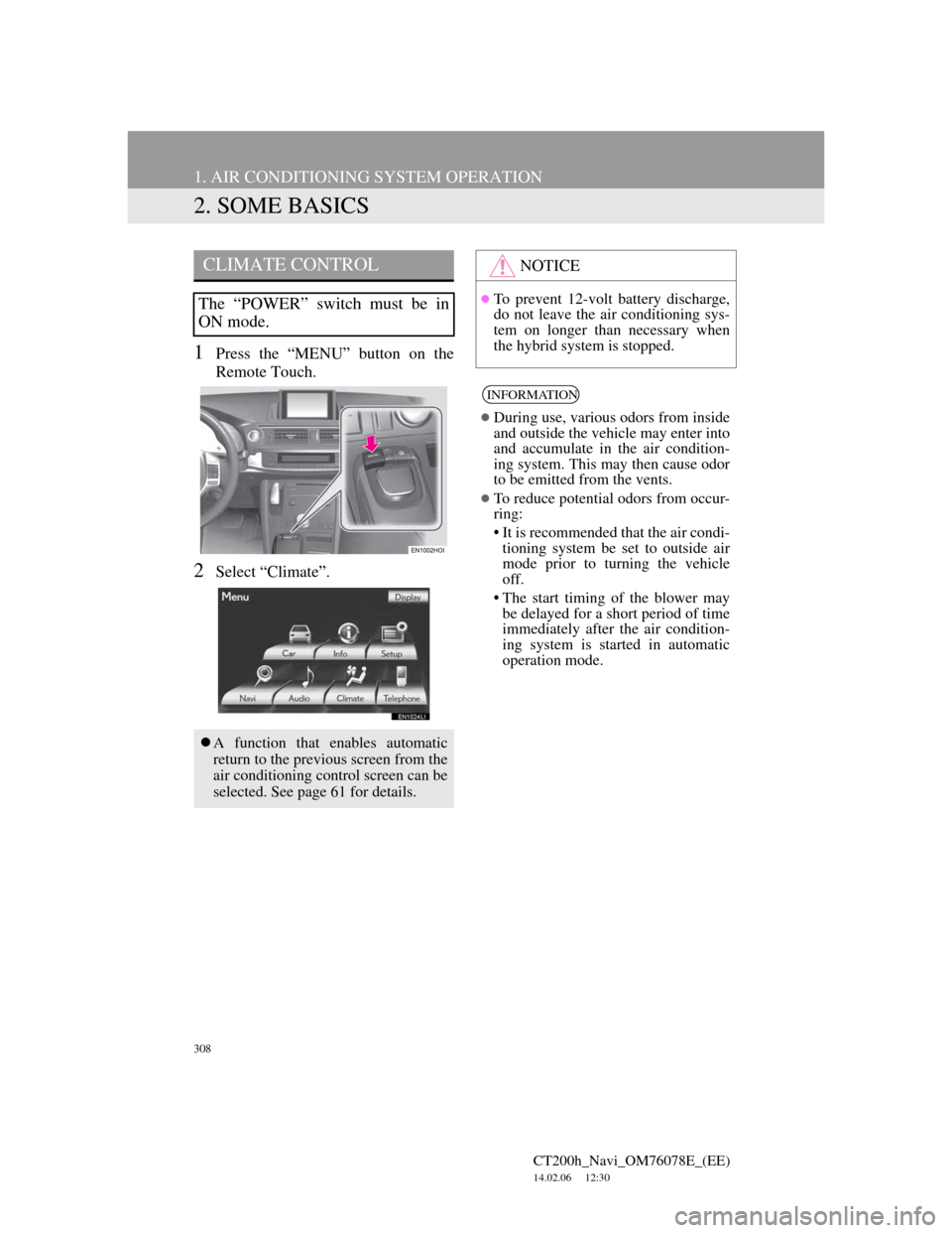 Lexus CT200h 2012 Navigation Manual (in English) 308
1. AIR CONDITIONING SYSTEM OPERATION
CT200h_Navi_OM76078E_(EE)
14.02.06 12:30
2. SOME BASICS
1Press the “MENU” button on the
Remote Touch.
2Select “Climate”.
CLIMATE CONTROL
The “POW Lexus CT200h 2012 Navigation Manual (in English) 308
1. AIR CONDITIONING SYSTEM OPERATION
CT200h_Navi_OM76078E_(EE)
14.02.06 12:30
2. SOME BASICS
1Press the “MENU” button on the
Remote Touch.
2Select “Climate”.
CLIMATE CONTROL
The “POW