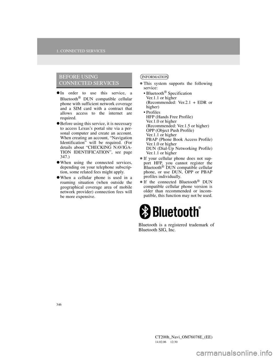 Lexus CT200h 2012 Navigation Manual (in English) 346
1. CONNECTED SERVICES
CT200h_Navi_OM76078E_(EE)
14.02.06 12:30
In order to use this service, a
Bluetooth® DUN compatible cellular
phone with sufficient network coverage
and a SIM card with Lexus CT200h 2012 Navigation Manual (in English) 346
1. CONNECTED SERVICES
CT200h_Navi_OM76078E_(EE)
14.02.06 12:30
In order to use this service, a
Bluetooth® DUN compatible cellular
phone with sufficient network coverage
and a SIM card with