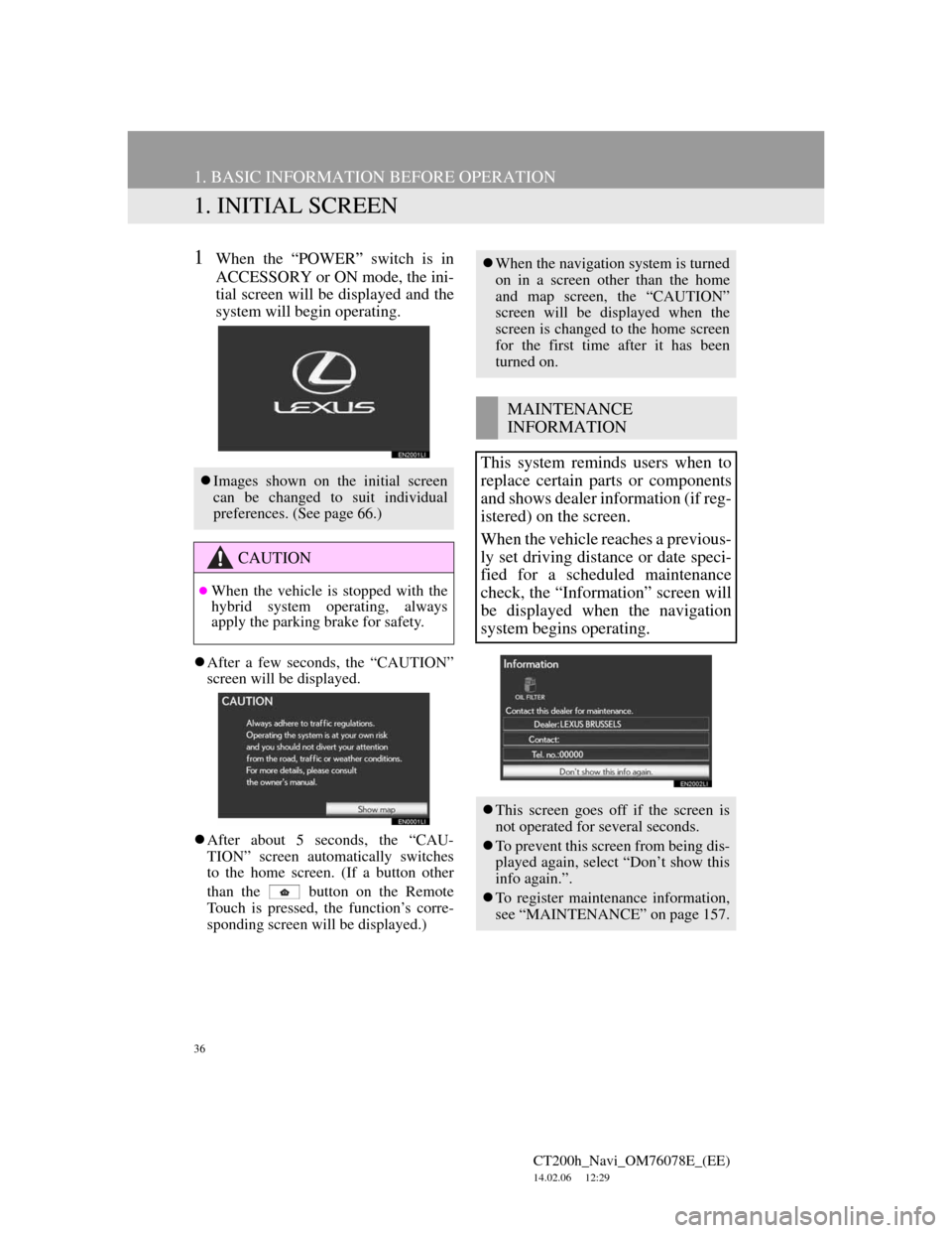 Lexus CT200h 2012 Navigation Manual (in English) 36
CT200h_Navi_OM76078E_(EE)
14.02.06 12:29
1. BASIC INFORMATION BEFORE OPERATION
1. INITIAL SCREEN
1When the “POWER” switch is in
ACCESSORY or ON mode, the ini-
tial screen will be displayed Lexus CT200h 2012 Navigation Manual (in English) 36
CT200h_Navi_OM76078E_(EE)
14.02.06 12:29
1. BASIC INFORMATION BEFORE OPERATION
1. INITIAL SCREEN
1When the “POWER” switch is in
ACCESSORY or ON mode, the ini-
tial screen will be displayed