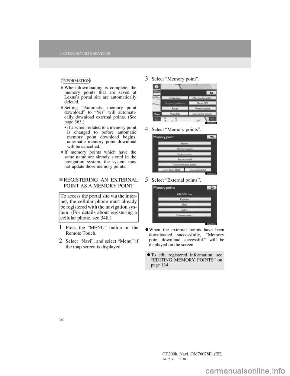 Lexus CT200h 2012 Navigation Manual (in English) 360
1. CONNECTED SERVICES
CT200h_Navi_OM76078E_(EE)
14.02.06 12:30
REGISTERING AN EXTERNAL
POINT AS A MEMORY POINT
1Press the “MENU” button on the
Remote Touch.
2Select “Navi”, and sele Lexus CT200h 2012 Navigation Manual (in English) 360
1. CONNECTED SERVICES
CT200h_Navi_OM76078E_(EE)
14.02.06 12:30
REGISTERING AN EXTERNAL
POINT AS A MEMORY POINT
1Press the “MENU” button on the
Remote Touch.
2Select “Navi”, and sele