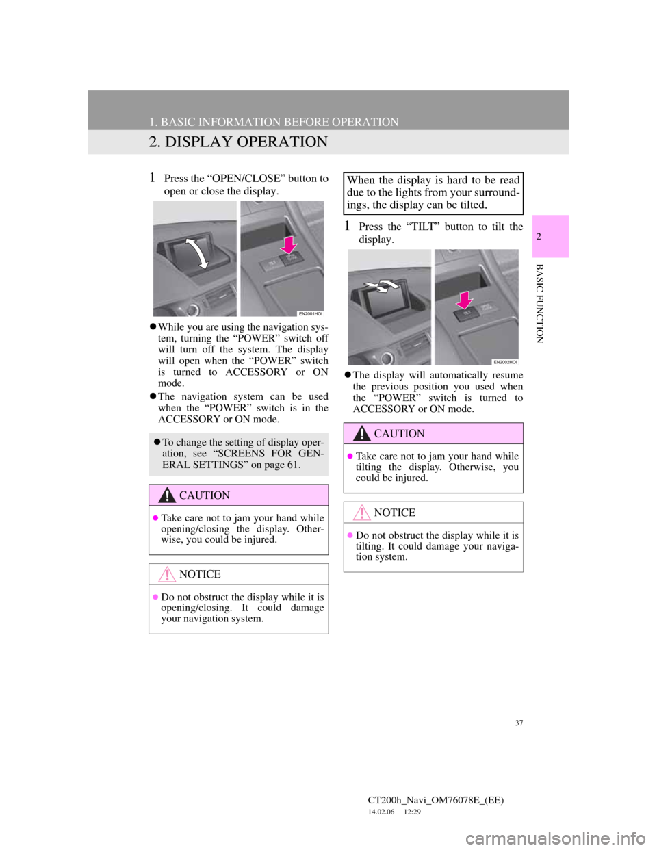 Lexus CT200h 2012  Navigation Manual (in English) 37
1. BASIC INFORMATION BEFORE OPERATION
CT200h_Navi_OM76078E_(EE)
14.02.06     12:29
2
BASIC FUNCTION
2. DISPLAY OPERATION
1Press the “OPEN/CLOSE” button to
open or close the display.
While yo