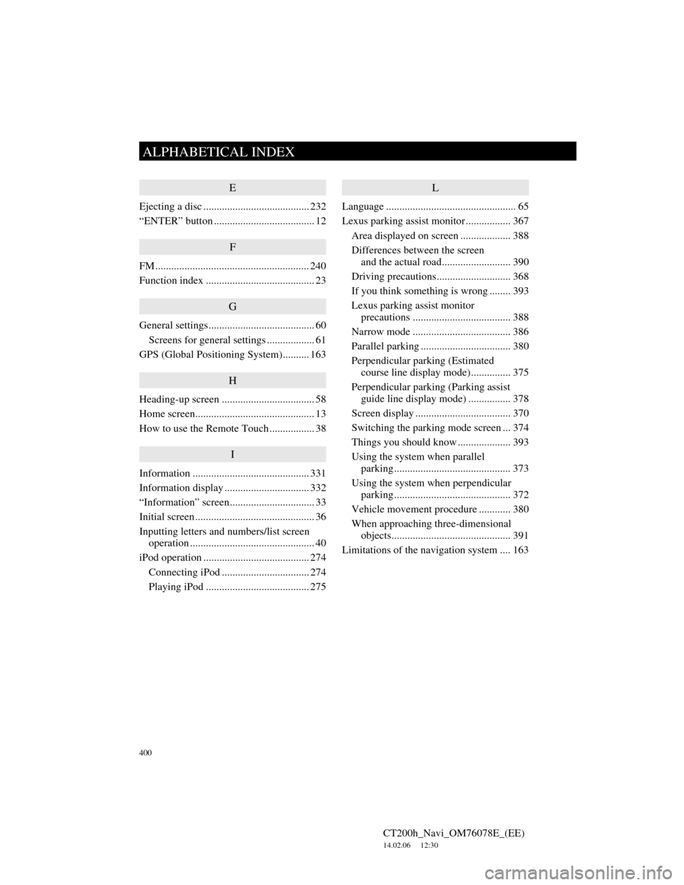 Lexus CT200h 2012  Navigation Manual (in English) 400
ALPHABETICAL INDEX
CT200h_Navi_OM76078E_(EE)
14.02.06     12:30
E
Ejecting a disc ........................................ 232
“ENTER” button ...................................... 12
F
FM ...