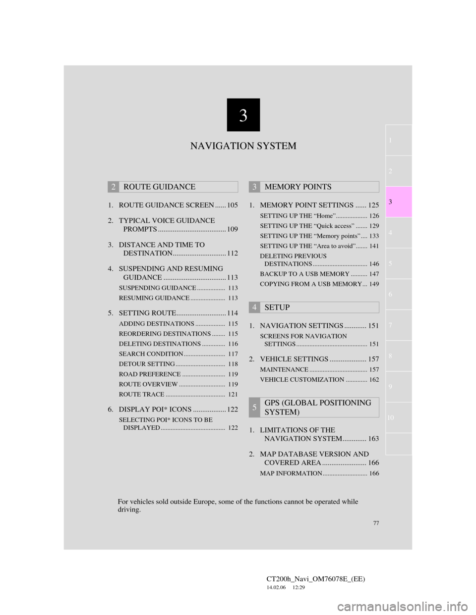 Lexus CT200h 2012 Navigation Manual (in English) 3
77
1
2
3
4
5
6
7
CT200h_Navi_OM76078E_(EE)
14.02.06 12:29
8
9
10
1. ROUTE GUIDANCE SCREEN ...... 105
2. TYPICAL VOICE GUIDANCE
PROMPTS ..................................... 109
3. DISTANCE AND Lexus CT200h 2012 Navigation Manual (in English) 3
77
1
2
3
4
5
6
7
CT200h_Navi_OM76078E_(EE)
14.02.06 12:29
8
9
10
1. ROUTE GUIDANCE SCREEN ...... 105
2. TYPICAL VOICE GUIDANCE
PROMPTS ..................................... 109
3. DISTANCE AND