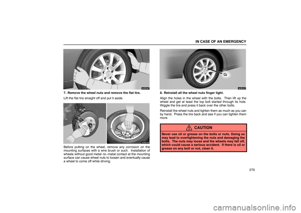 Lexus ES300 2003 Owners Manuals (in English) IN CASE OF AN EMERGENCY
275
7. Remove the wheel nuts and remove the flat tire.
Lift the flat tire straight off and put it aside.
Before putting on the wheel, remove any corrosion on the
mounting surfa Lexus ES300 2003 Owners Manuals (in English) IN CASE OF AN EMERGENCY
275
7. Remove the wheel nuts and remove the flat tire.
Lift the flat tire straight off and put it aside.
Before putting on the wheel, remove any corrosion on the
mounting surfa
