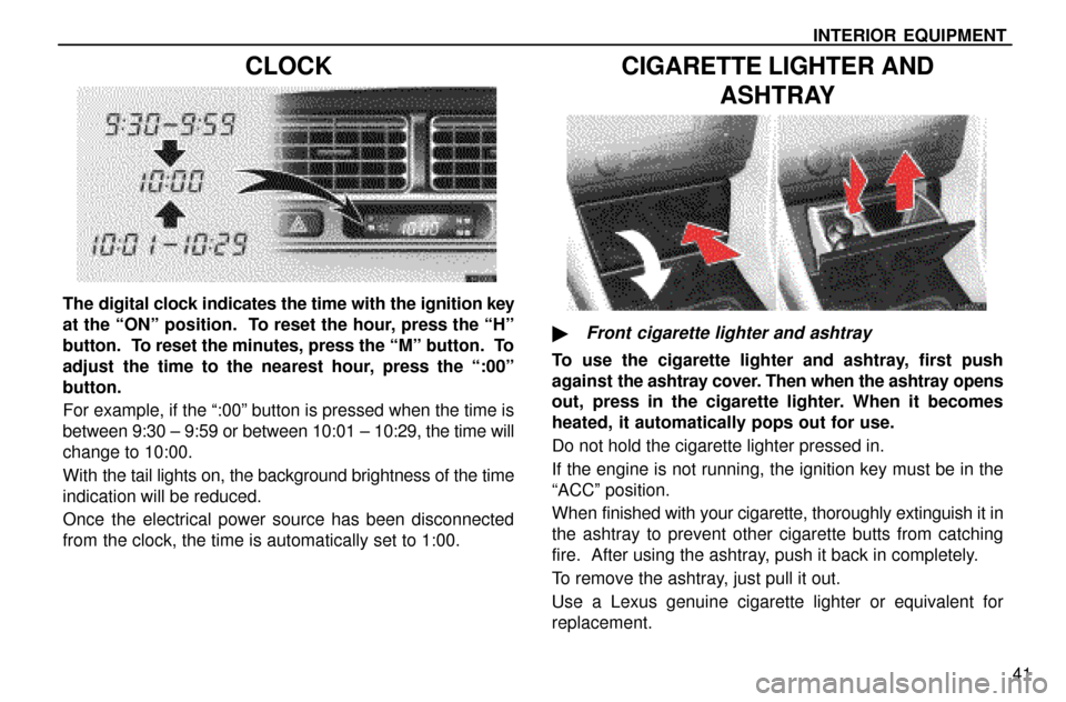 Lexus ES300 1997 Interior Equipment INTERIOR EQUIPMENT
41
CLOCK
The digital clock indicates the time with the ignition key
at the ªONº position. To reset the hour, press the ªHº
button. To reset the minutes, press the ªMº butto Lexus ES300 1997 Interior Equipment INTERIOR EQUIPMENT
41
CLOCK
The digital clock indicates the time with the ignition key
at the ªONº position. To reset the hour, press the ªHº
button. To reset the minutes, press the ªMº butto