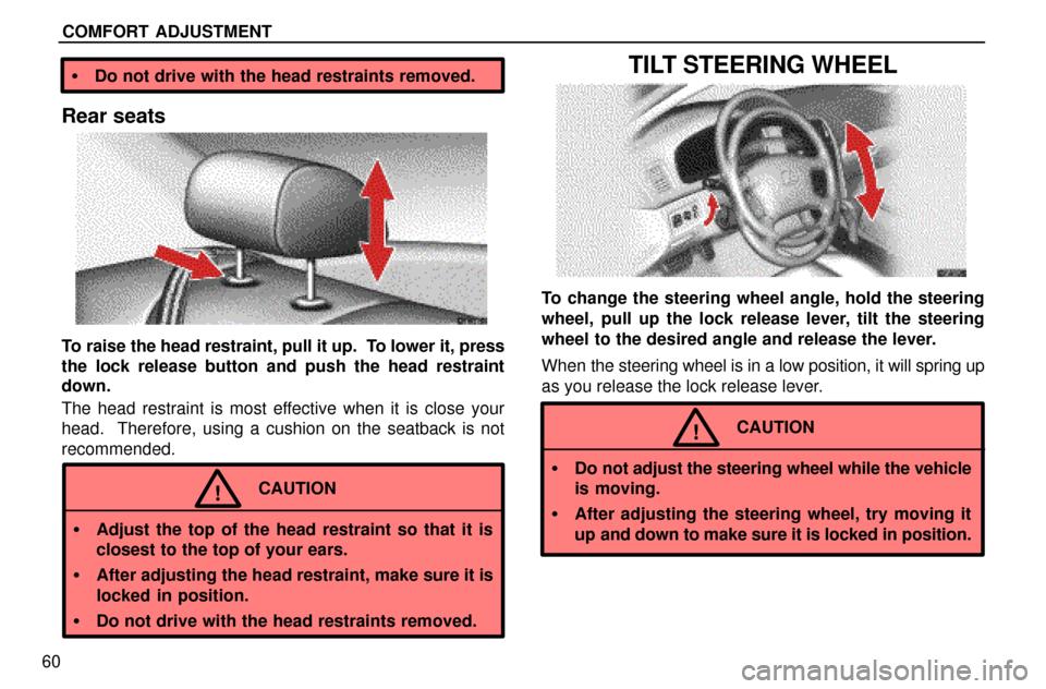 Lexus ES300 1997 Comfort Adjustment COMFORT ADJUSTMENT
60
Do not drive with the head restraints removed.
Rear seats
To raise the head restraint, pull it up. To lower it, press
the lock release button and push the head restraint
down.
Lexus ES300 1997 Comfort Adjustment COMFORT ADJUSTMENT
60
Do not drive with the head restraints removed.
Rear seats
To raise the head restraint, pull it up. To lower it, press
the lock release button and push the head restraint
down.