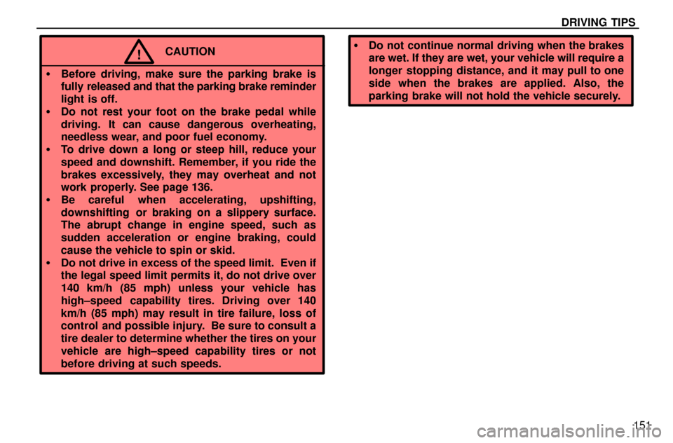 Lexus ES300 1997 Driving Tips DRIVING TIPS
151
CAUTION!
Before driving, make sure the parking brake is
fully released and that the parking brake reminder
light is off.
Do not rest your foot on the brake pedal while
driving. It Lexus ES300 1997 Driving Tips DRIVING TIPS
151
CAUTION!
Before driving, make sure the parking brake is
fully released and that the parking brake reminder
light is off.
Do not rest your foot on the brake pedal while
driving. It