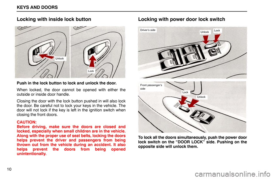 Lexus ES300 1995 Keys And Doors KEYS AND DOORS
Unlock
Lock
Driver’s sideUnlockLock
Front passenger’s
side
Unlock
Lock
10
Locking with inside lock button
Push in the lock button to lock and unlock the door.
When locked, the door Lexus ES300 1995 Keys And Doors KEYS AND DOORS
Unlock
Lock
Driver’s sideUnlockLock
Front passenger’s
side
Unlock
Lock
10
Locking with inside lock button
Push in the lock button to lock and unlock the door.
When locked, the door