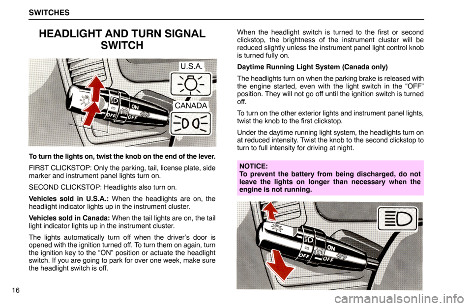 Lexus ES300 1995 Switches SWITCHES
U.S.A.
CANADA
16
HEADLIGHT AND TURN SIGNAL
SWITCH
To turn the lights on, twist the knob on the end of the lever.
FIRST CLICKSTOP: Only the parking, tail, license plate, side
marker and instru Lexus ES300 1995 Switches SWITCHES
U.S.A.
CANADA
16
HEADLIGHT AND TURN SIGNAL
SWITCH
To turn the lights on, twist the knob on the end of the lever.
FIRST CLICKSTOP: Only the parking, tail, license plate, side
marker and instru