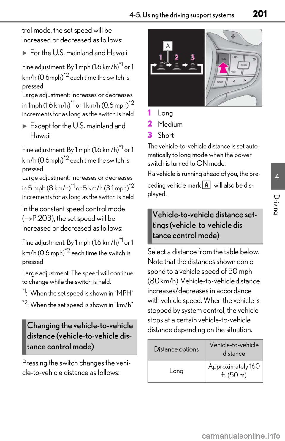Lexus ES300h 2020  Owners Manual 2014-5. Using the driving support systems
4
Driving
trol mode, the set speed will be 
increased or decreased as follows:
For the U.S. mainland and Hawaii
Fine adjustment: By 1 mph (1.6 km/h)*1 or 1