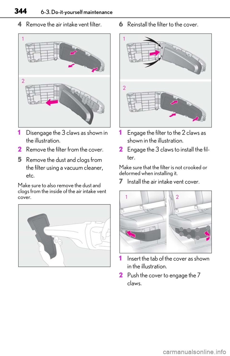 Lexus ES300h 2020  Owners Manual 3446-3. Do-it-yourself maintenance
4Remove the air intake vent filter.
1 Disengage the 3 claws as shown in 
the illustration.
2 Remove the filter from the cover.
5 Remove the dust and clogs from 
the 